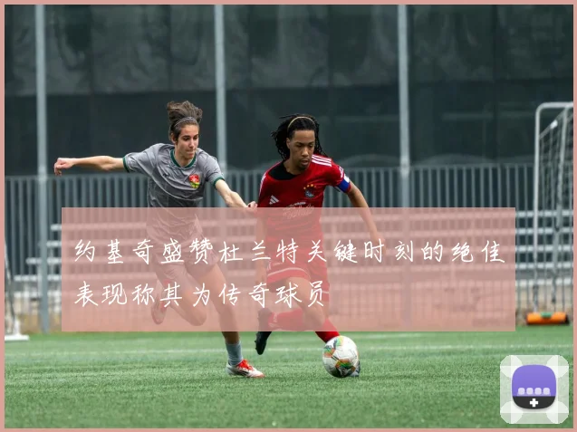 约基奇盛赞杜兰特关键时刻的绝佳表现称其为传奇球员