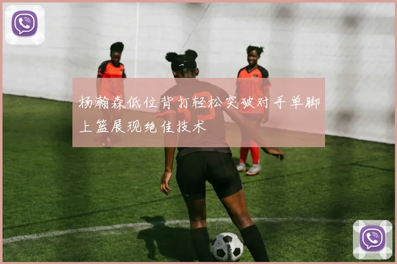 杨瀚森低位背打轻松突破对手单脚上篮展现绝佳技术