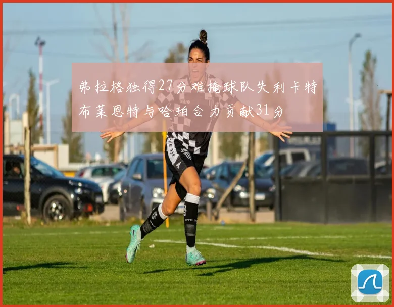 弗拉格独得27分难掩球队失利卡特布莱恩特与哈珀合力贡献31分